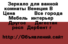 Зеркало для ванной комнаты Венеция В120 › Цена ­ 4 900 - Все города Мебель, интерьер » Другое   . Дагестан респ.,Дербент г.